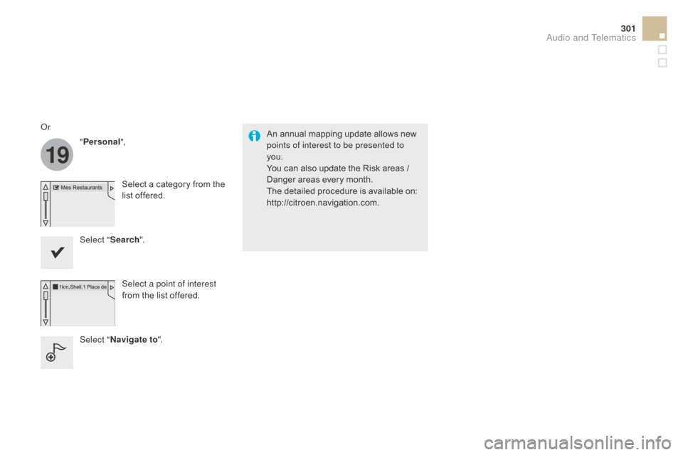Citroen DS5 HYBRID4 2015 1.G Owners Manual 19
301
DS5_en_Chap11c_SMEGplus_ed01-2015
An annual mapping update allows new 
points of interest to be presented to 
you.
You can also update the Risk areas  / 
Danger areas every month.
The detailed 