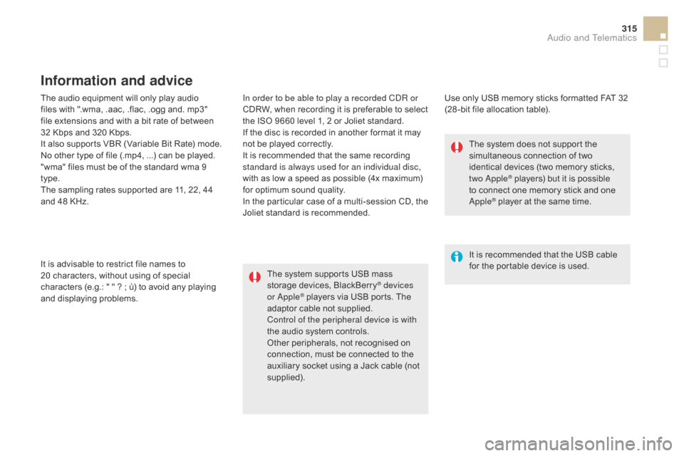 Citroen DS5 HYBRID4 2015 1.G Owners Manual 315
DS5_en_Chap11c_SMEGplus_ed01-2015
The audio equipment will only play audio 
files with ".wma, .aac, .flac, .ogg and. mp3" 
file extensions and with a bit rate of between 
32  Kbps and 320 Kbps.
It
