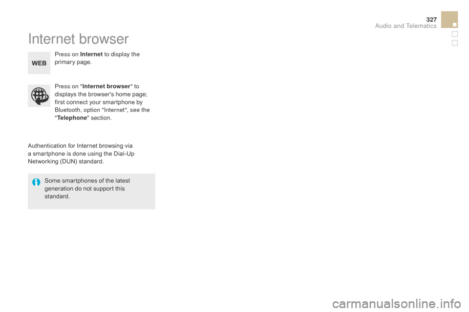 Citroen DS5 HYBRID4 2015 1.G Owners Manual 327
DS5_en_Chap11c_SMEGplus_ed01-2015
Internet browser
Authentication for Internet browsing via 
a smartphone is done using the Dial-Up 
Networking (DUN) standard.Press on "
Internet browser " to 
dis