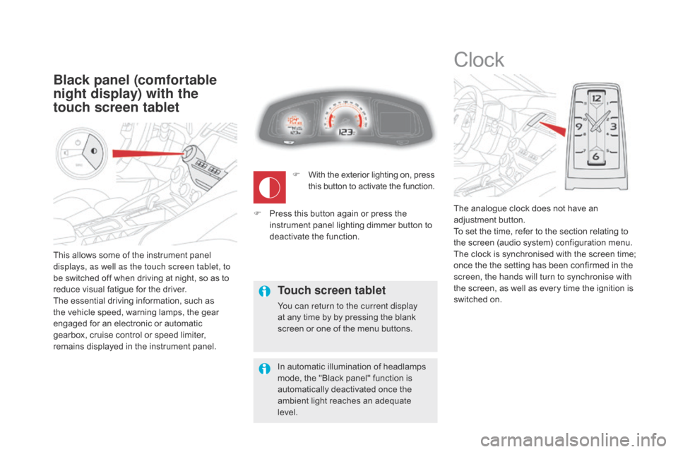 Citroen DS5 HYBRID4 2015 1.G Owners Manual DS5_en_Chap01_controle-de-marche_ed01-2015
This allows some of the instrument panel 
displays, as well as the touch screen tablet, to 
be switched off when driving at night, so as to 
reduce visual fa