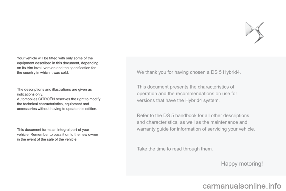 Citroen DS5 HYBRID4 2015 1.G Owners Manual DS5Hy4_en_Chap00a_sommaire_ed01-2015
This document presents the characteristics of
operation and the recommendations on use for
versions that have the Hybrid4 system. We thank you for having cho Citroen DS5 HYBRID4 2015 1.G Owners Manual DS5Hy4_en_Chap00a_sommaire_ed01-2015
This document presents the characteristics of
operation and the recommendations on use for
versions that have the Hybrid4 system. We thank you for having cho