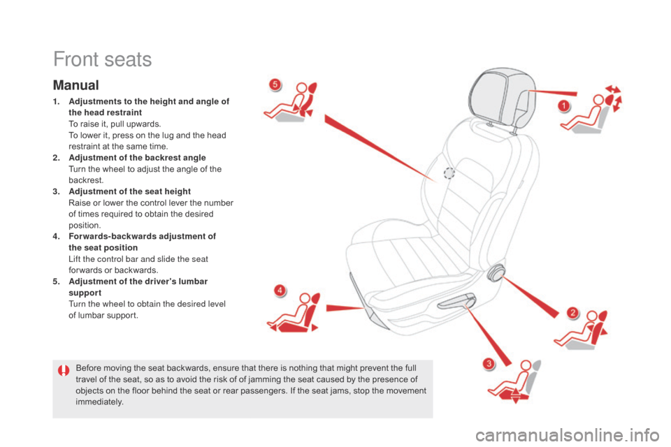 Citroen DS5 HYBRID4 2015 1.G Owners Manual DS5_en_Chap03_confort_ed01-2015
Front seats
Manual
1. Adjustments to the height and angle of
the head restraint
T
o raise it, pull upwards.
T
o lower it, press on the lug and the head
restraint Citroen DS5 HYBRID4 2015 1.G Owners Manual DS5_en_Chap03_confort_ed01-2015
Front seats
Manual
1. Adjustments to the height and angle of
the head restraint
T
o raise it, pull upwards.
T
o lower it, press on the lug and the head
restraint