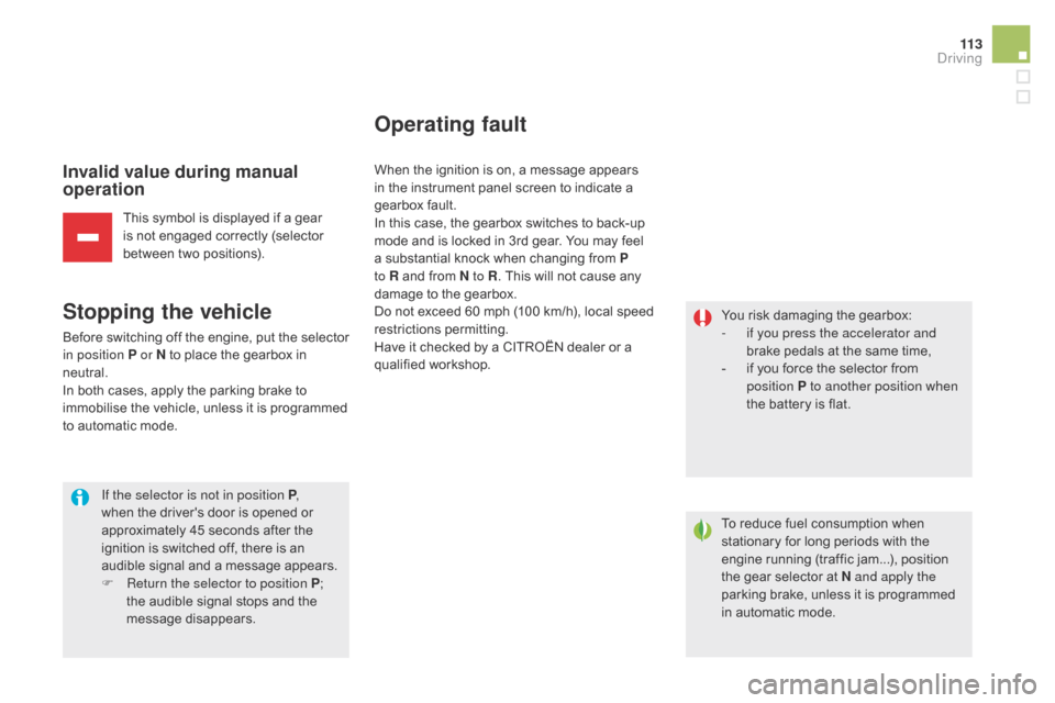 Citroen DS5 2015 1.G Owners Manual 11 3
DS5_en_Chap04_conduite_ed01-2015
Invalid value during manual 
operation
This symbol is displayed if a gear 
is not engaged correctly (selector 
between two positions).
Stopping the vehicle
Before