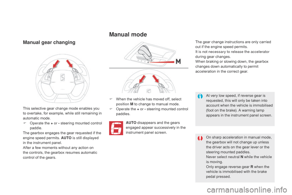 Citroen DS5 2015 1.G Service Manual DS5_en_Chap04_conduite_ed01-2015
Manual gear changing
F When the vehicle has moved off, select position M to change to manual mode.
F
O
perate the + or - steering mounted control
paddles.
AUTO di Citroen DS5 2015 1.G Service Manual DS5_en_Chap04_conduite_ed01-2015
Manual gear changing
F When the vehicle has moved off, select position M to change to manual mode.
F
O
perate the + or - steering mounted control
paddles.
AUTO di