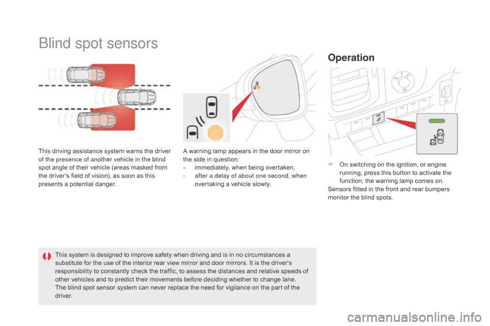 Citroen DS5 2015 1.G User Guide DS5_en_Chap04_conduite_ed01-2015
Blind spot sensors
This driving assistance system warns the driver 
of the presence of another vehicle in the blind 
spot angle of their vehicle (areas masked from 
th