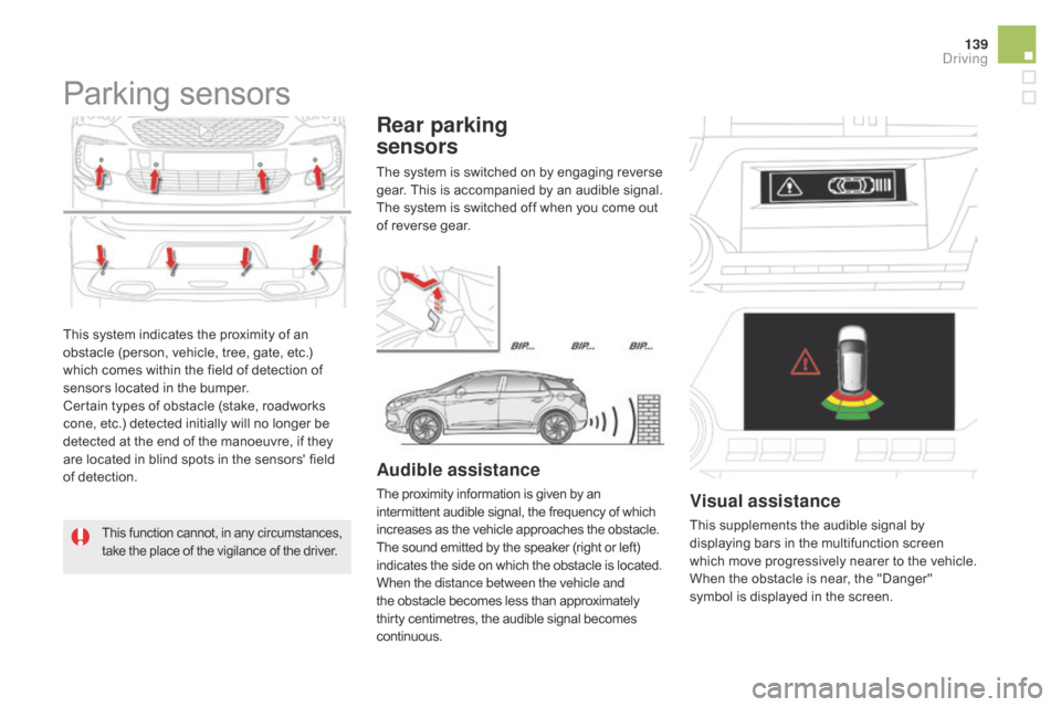 Citroen DS5 2015 1.G Owners Manual 139
DS5_en_Chap04_conduite_ed01-2015
This system indicates the proximity of an
obstacle (person, vehicle, tree, gate, etc.)
which comes within the field of detection of
sensors located in the bumpe Citroen DS5 2015 1.G Owners Manual 139
DS5_en_Chap04_conduite_ed01-2015
This system indicates the proximity of an
obstacle (person, vehicle, tree, gate, etc.)
which comes within the field of detection of
sensors located in the bumpe