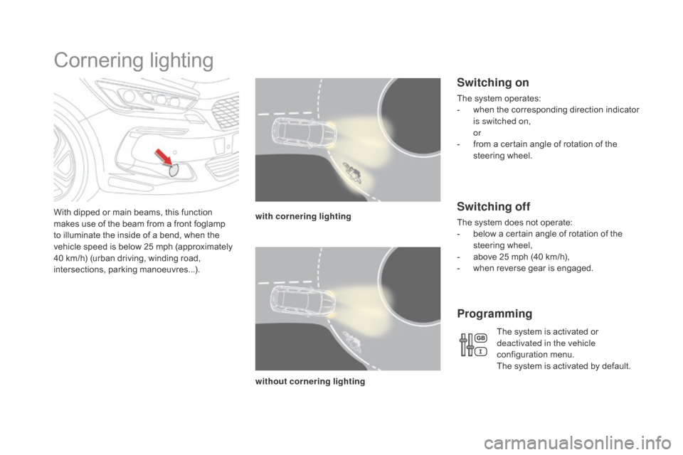 Citroen DS5 2015 1.G Owners Guide DS5_en_Chap05_visibilite_ed01-2015
Cornering lighting
With dipped or main beams, this function
makes use of the beam from a front foglamp
to illuminate the inside of a bend, when the
vehicle speed Citroen DS5 2015 1.G Owners Guide DS5_en_Chap05_visibilite_ed01-2015
Cornering lighting
With dipped or main beams, this function
makes use of the beam from a front foglamp
to illuminate the inside of a bend, when the
vehicle speed