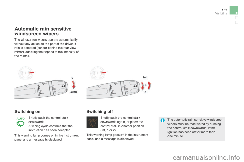 Citroen DS5 2015 1.G Workshop Manual 157
DS5_en_Chap05_visibilite_ed01-2015
Automatic rain sensitive
windscreen wipers
The windscreen wipers operate automatically,
without any action on the part of the driver, if
rain is detected (sen Citroen DS5 2015 1.G Workshop Manual 157
DS5_en_Chap05_visibilite_ed01-2015
Automatic rain sensitive
windscreen wipers
The windscreen wipers operate automatically,
without any action on the part of the driver, if
rain is detected (sen