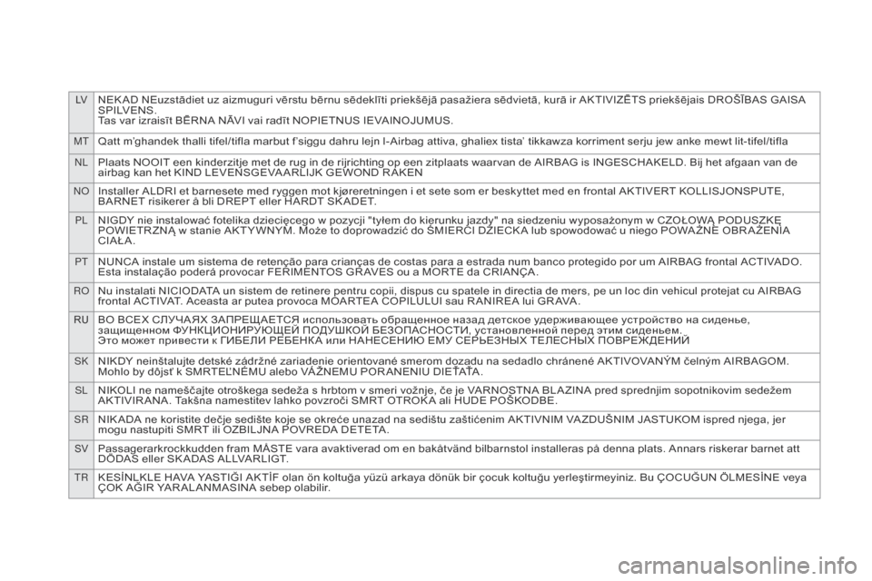 Citroen DS5 2015 1.G Owners Manual LVNEK AD NEuzstādiet uz aizmuguri vērstu bērnu sēdeklīti priekšējā pasažiera sēdvietā, kurā ir AKTIVIZĒTS priekšējais DROŠĪBAS GAISA 
S P I LV E N S .
Tas var izraisīt BĒRNA NĀVI v
