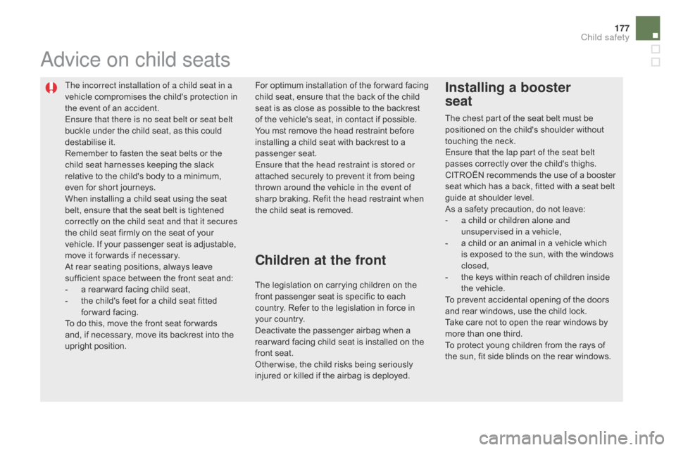 Citroen DS5 2015 1.G Owners Manual 177
DS5_en_Chap06_securite-enfants_ed01-2015
The incorrect installation of a child seat in a 
vehicle compromises the childs protection in 
the event of an accident.
Ensure that there is no seat belt