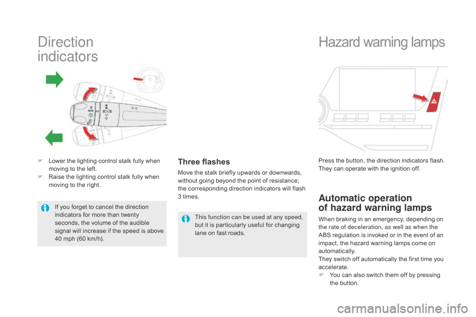 Citroen DS5 2015 1.G Owners Manual Direction  
indicators
F Lower the lighting control stalk fully when moving to the left.
F
 
R
 aise the lighting control stalk fully when 
moving to the right.Three flashes
Move the stalk briefly upw