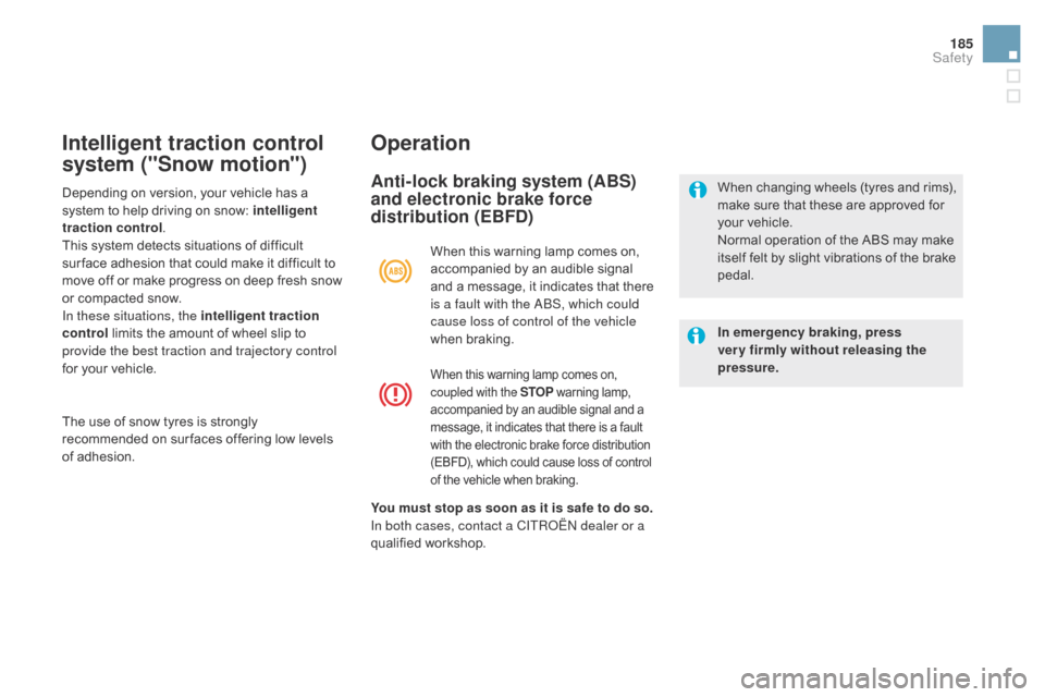 Citroen DS5 2015 1.G Owners Manual 185
DS5_en_Chap07_securite_ed01-2015
Intelligent traction control 
system ("Snow motion")Operation
Anti-lock braking system (ABS) 
and electronic brake force 
distribution (EBF
d)
In emergency braking