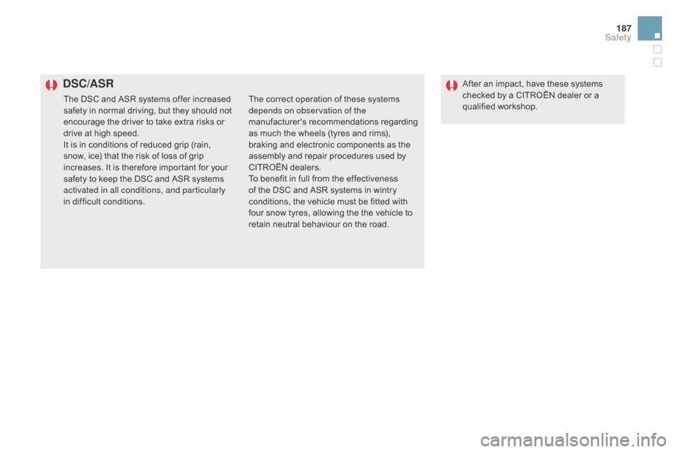 Citroen DS5 2015 1.G Owners Manual 187
DS5_en_Chap07_securite_ed01-2015
dSc/ASRAfter an impact, have these systems 
checked by a CITROËN dealer or a 
qualified workshop.
The DSC and ASR systems offer increased 
safety in normal drivin