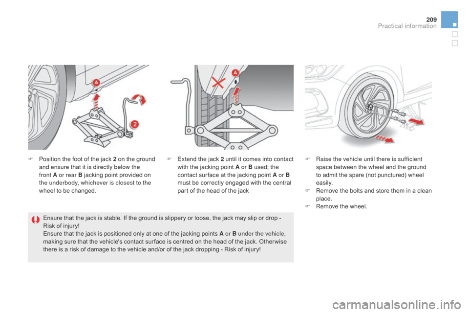 Citroen DS5 2015 1.G Owners Manual 209
DS5_en_Chap08_info-pratiques_ed01-2015
F Position the foot of the jack 2  on the ground 
and ensure that it is directly below the 
front
  A or rear B jacking point provided on 
the underbody, whi