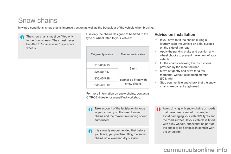 Citroen DS5 2015 1.G Owners Manual DS5_en_Chap08_info-pratiques_ed01-2015
Snow chains
In wintry conditions, snow chains improve traction as well as the behaviour of the vehicle when braking.The snow chains must be fitted only 
to the f