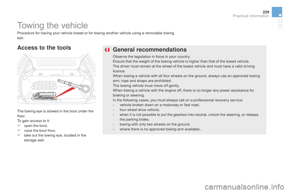 Citroen DS5 2015 1.G Owners Manual 229
DS5_en_Chap08_info-pratiques_ed01-2015
General recommendations
Observe the legislation in force in your country.
Ensure that the weight of the towing vehicle is higher than that of the towed vehic