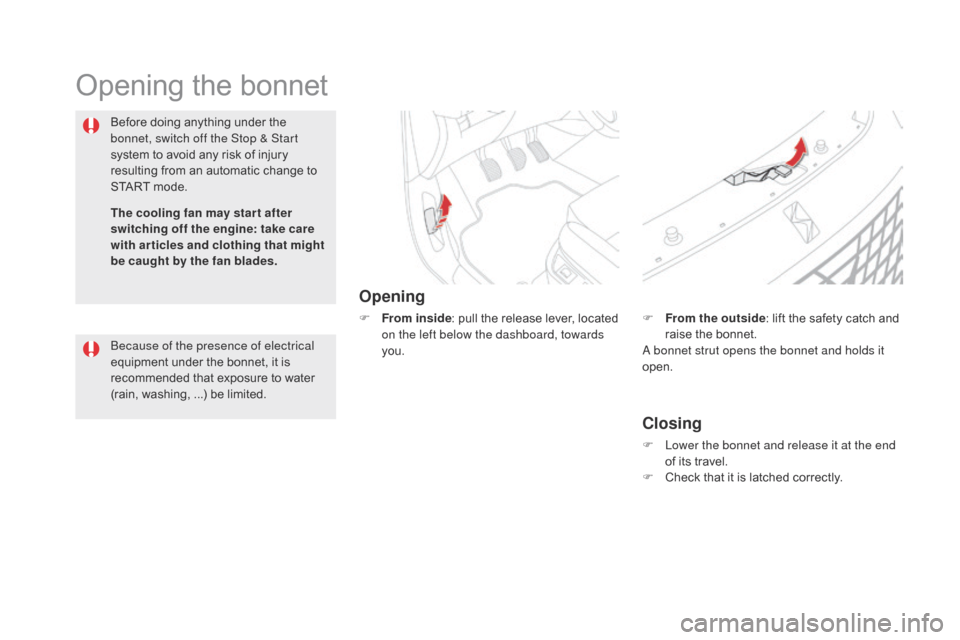 Citroen DS5 2015 1.G Owners Manual DS5_en_Chap09_verifications_ed01-2015
Opening the bonnet
Opening
F From inside: pull the release lever, located 
on the left below the dashboard, towards 
you.
Before doing anything under the 
bonnet,