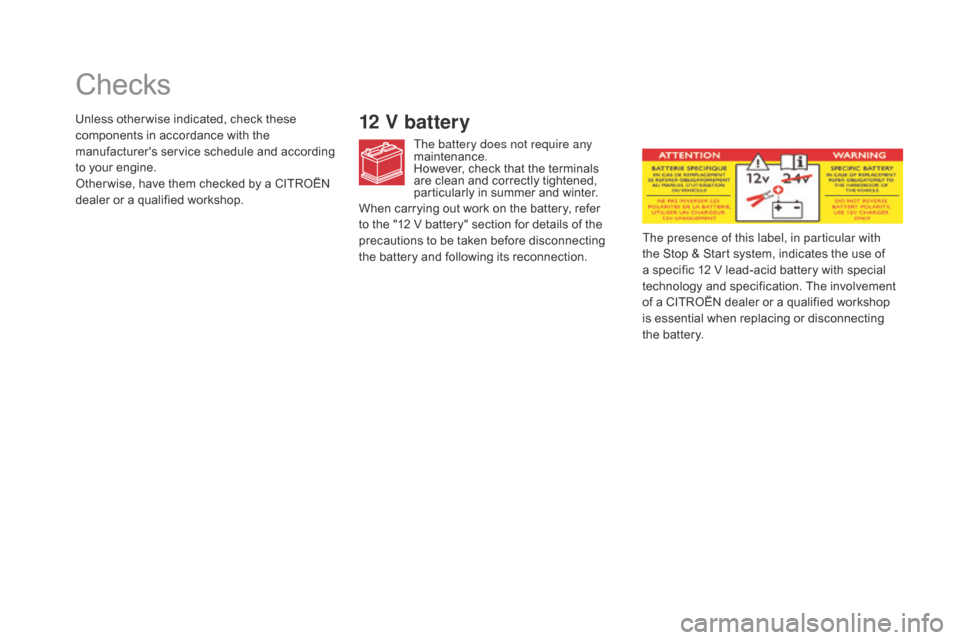 Citroen DS5 2015 1.G Owners Guide DS5_en_Chap09_verifications_ed01-2015
Checks
12 v battery
The battery does not require any 
maintenance.
However, check that the terminals 
are clean and correctly tightened, 
particularly in summer a