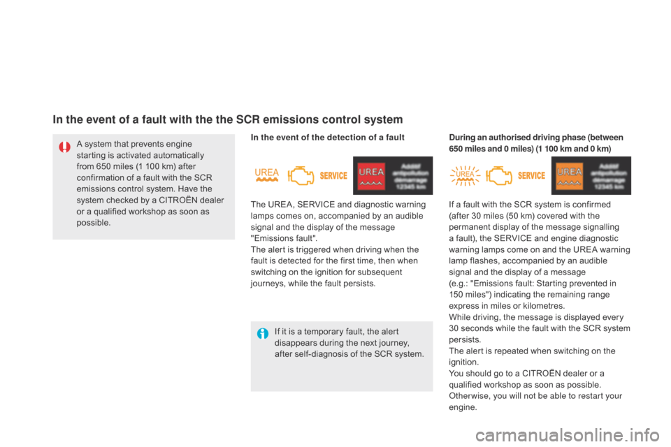 Citroen DS5 2015 1.G Owners Guide DS5_en_Chap09_verifications_ed01-2015
If it is a temporary fault, the alert 
disappears during the next journey, 
after self-diagnosis of the SCR system.
A system that prevents engine 
starting is act