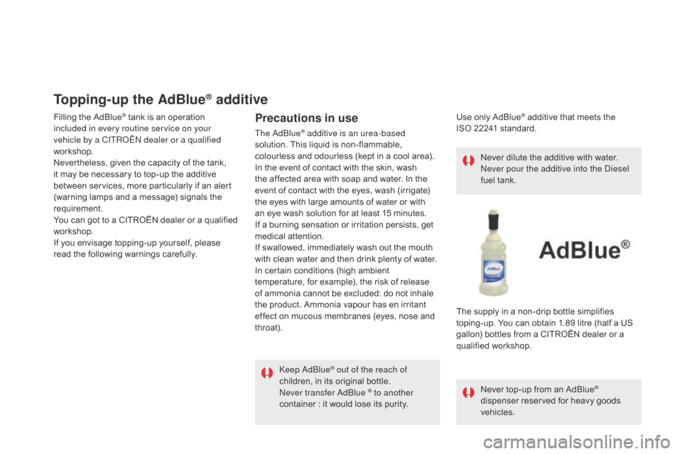 Citroen DS5 2015 1.G Owners Manual DS5_en_Chap09_verifications_ed01-2015
Topping-up the AdBlue® additive
Filling the AdBlue® tank is an operation
included in every routine service on your
vehicle by a CITROËN dealer or a qualified Citroen DS5 2015 1.G Owners Manual DS5_en_Chap09_verifications_ed01-2015
Topping-up the AdBlue® additive
Filling the AdBlue® tank is an operation
included in every routine service on your
vehicle by a CITROËN dealer or a qualified