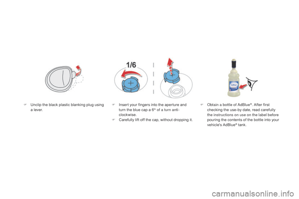 Citroen DS5 2015 1.G Owners Manual DS5_en_Chap09_verifications_ed01-2015
F Unclip the black plastic blanking plug using a lever. F
 I nsert your fingers into the aperture and 
turn the blue cap a 6th of a turn anti-
clockwise.
F
 
C

a