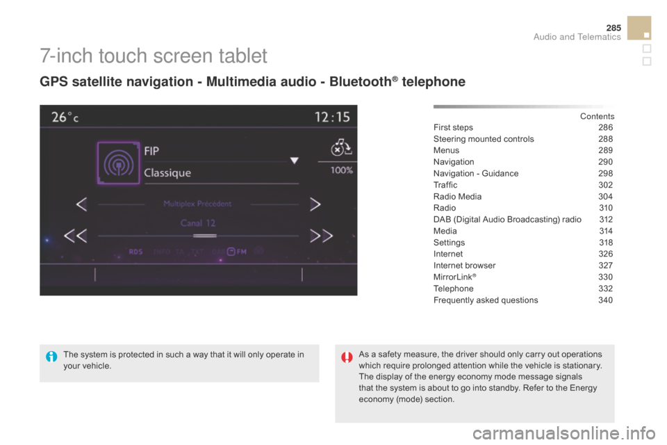 Citroen DS5 2015 1.G Owners Manual 285
DS5_en_Chap11c_SMEGplus_ed01-2015
7-inch touch screen tablet
GPS satellite navigation - Multimedia audio - Bluetooth® telephone
Contents
First steps
 2 86
Steering mounted controls
 
2
 88
Menus
