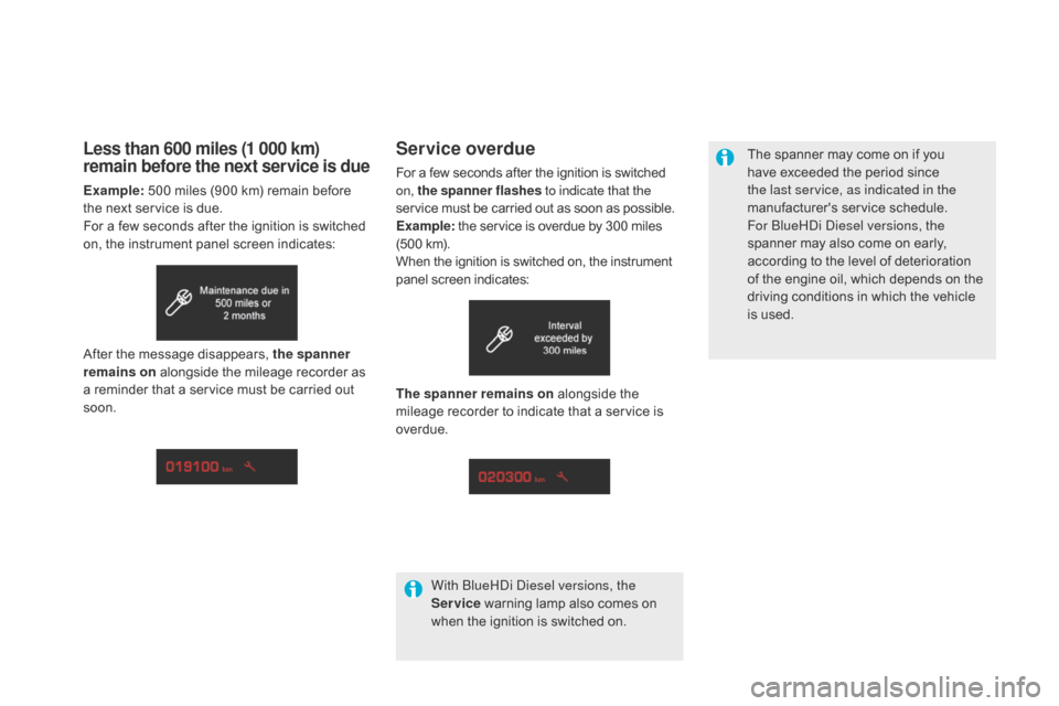 Citroen DS5 2015 1.G Owners Manual DS5_en_Chap01_controle-de-marche_ed01-2015
Service overdue
For a few seconds after the ignition is switched 
on, the spanner flashes  to indicate that the 
service must be carried out as soon as possi