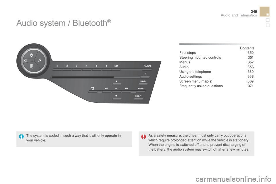 Citroen DS5 2015 1.G Owners Manual 349
DS5_en_Chap11d_RD5_ed01-2015
Audio system / Bluetooth®
Contents
First steps
3 50
Steering mounted controls
3
51
Menus
3
52
Audio
3
53
Using the telephone
3
60
Audio settings
3
68
S Citroen DS5 2015 1.G Owners Manual 349
DS5_en_Chap11d_RD5_ed01-2015
Audio system / Bluetooth®
Contents
First steps
3 50
Steering mounted controls
3
51
Menus
3
52
Audio
3
53
Using the telephone
3
60
Audio settings
3
68
S