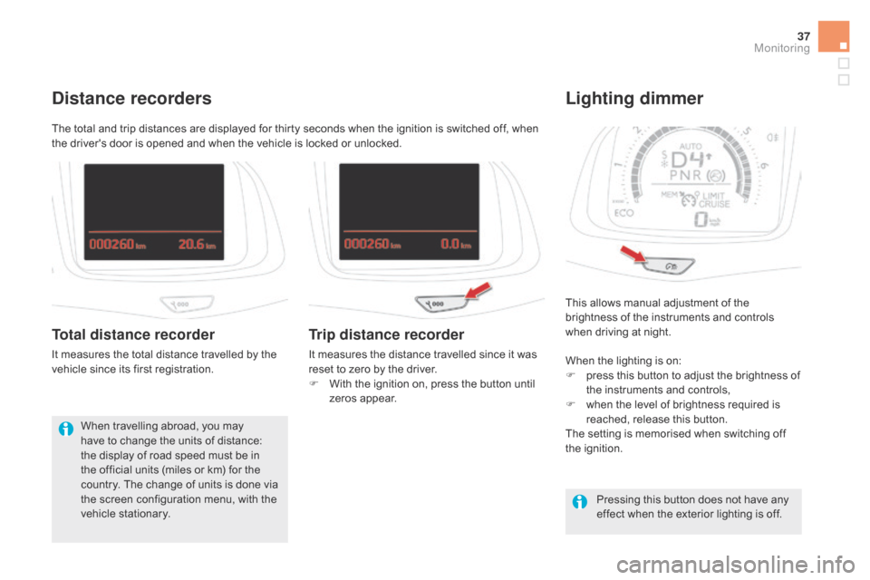 Citroen DS5 2015 1.G User Guide 37
DS5_en_Chap01_controle-de-marche_ed01-2015
This allows manual adjustment of the
brightness of the instruments and controls
when driving at night.
Lighting dimmer
When the lighting is on:
F p ress Citroen DS5 2015 1.G User Guide 37
DS5_en_Chap01_controle-de-marche_ed01-2015
This allows manual adjustment of the
brightness of the instruments and controls
when driving at night.
Lighting dimmer
When the lighting is on:
F p ress