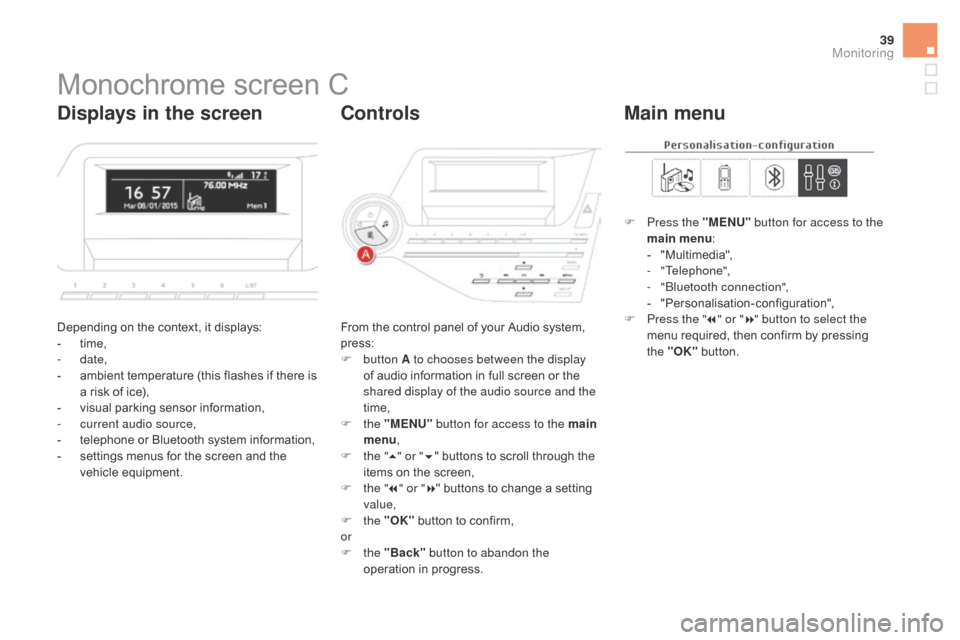 Citroen DS5 2015 1.G Owners Manual 39
DS5_en_Chap01_controle-de-marche_ed01-2015
Monochrome screen C
Depending on the context, it displays:
- t ime,
-
 

date,
-
 
a
 mbient temperature (this flashes if there is 
a risk of ice),
-
 
v
