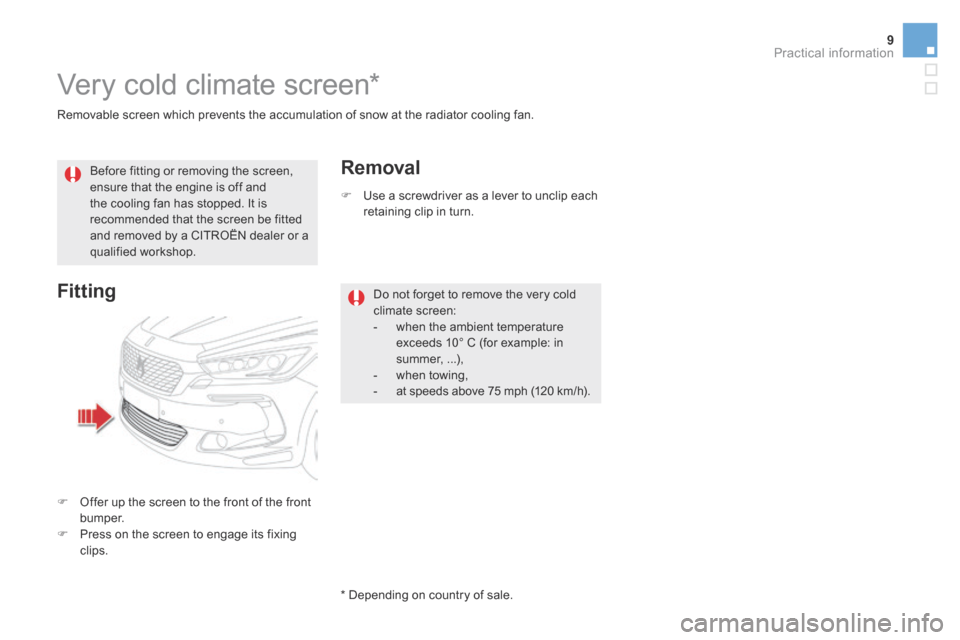 Citroen DS5 2015 1.G Owners Manual 9Practical information
DS5_ Additif_en_Chap08_info-pratiques_ed03-2015
  Removable screen which prevents the accumulation of snow at the radiator cooling fan.  
       Very  cold  climate  screen *   