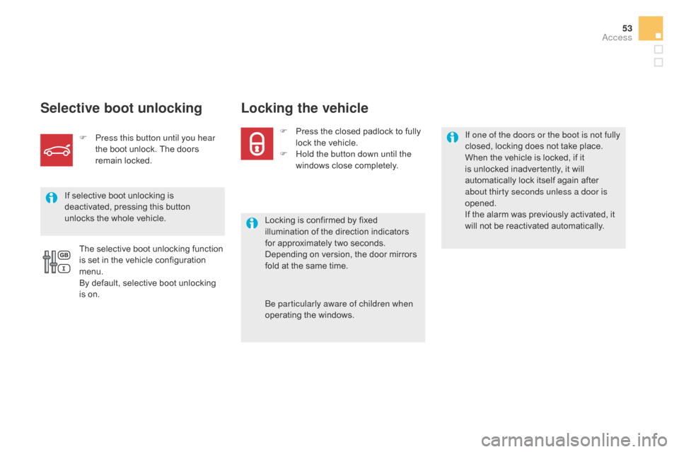 Citroen DS5 2015 1.G Owners Manual 53
DS5_en_Chap02_ouvertures_ed01-2015
Selective boot unlocking Locking the vehicle
Locking is confirmed by fixed
illumination of the direction indicators
for approximately two seconds.
Depending on Citroen DS5 2015 1.G Owners Manual 53
DS5_en_Chap02_ouvertures_ed01-2015
Selective boot unlocking Locking the vehicle
Locking is confirmed by fixed
illumination of the direction indicators
for approximately two seconds.
Depending on