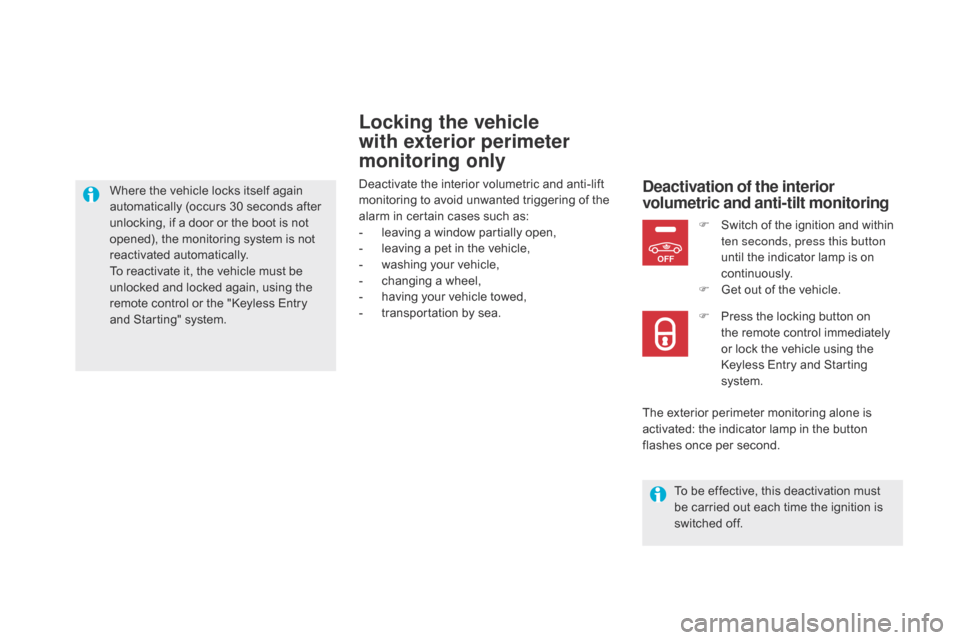 Citroen DS5 2015 1.G Owners Manual OFF
DS5_en_Chap02_ouvertures_ed01-2015
Locking the vehicle 
with exterior perimeter 
monitoring only
Deactivate the interior volumetric and anti-lift 
monitoring to avoid unwanted triggering of the 
a