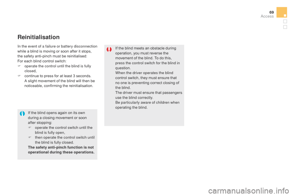 Citroen DS5 2015 1.G User Guide 69
DS5_en_Chap02_ouvertures_ed01-2015
Reinitialisation
If the blind meets an obstacle during 
operation, you must reverse the 
movement of the blind. To do this, 
press the control switch for the blin