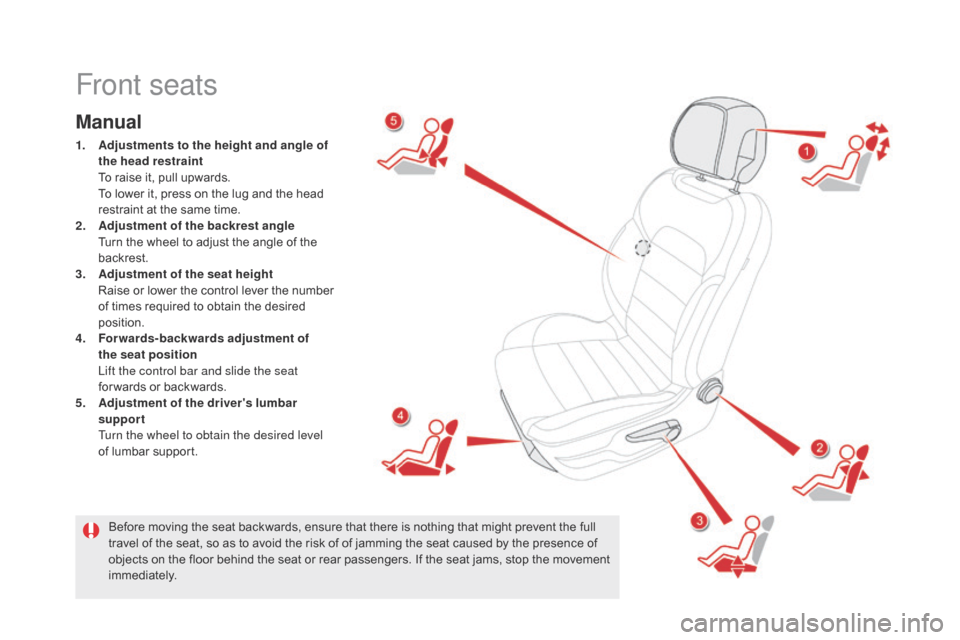 Citroen DS5 2015 1.G Owners Manual DS5_en_Chap03_confort_ed01-2015
Front seats
Manual
1. Adjustments to the height and angle of 
the head restraint 
 T

o raise it, pull upwards.
 T

o lower it, press on the lug and the head 
restraint