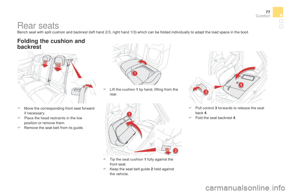 Citroen DS5 2015 1.G Owners Manual 77
DS5_en_Chap03_confort_ed01-2015
Rear seatsBench seat with split cushion and backrest (left hand 2/3, right hand 1/3) which can be folded individually to adapt the load space in the boot.
F 
M
 ove 