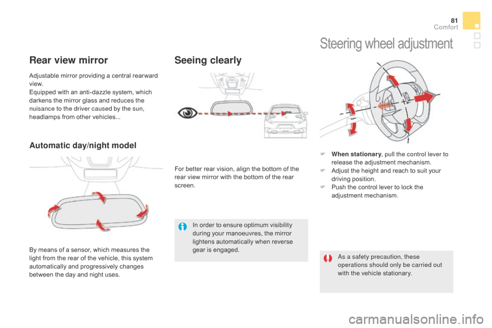 Citroen DS5 2015 1.G Owners Manual 81
DS5_en_Chap03_confort_ed01-2015
Automatic day/night model
By means of a sensor, which measures the 
light from the rear of the vehicle, this system 
automatically and progressively changes 
between