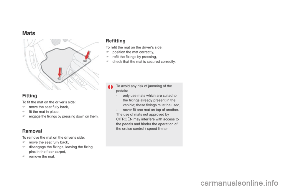 Citroen DS5 2015 1.G Owners Manual DS5_en_Chap03_confort_ed01-2015
Mats
Fitting
To fit the mat on the drivers side:
F m ove the seat fully back,
F
 
f
 it the mat in place,
F
 
engage the fixings by pressing down on them.
Removal
To r
