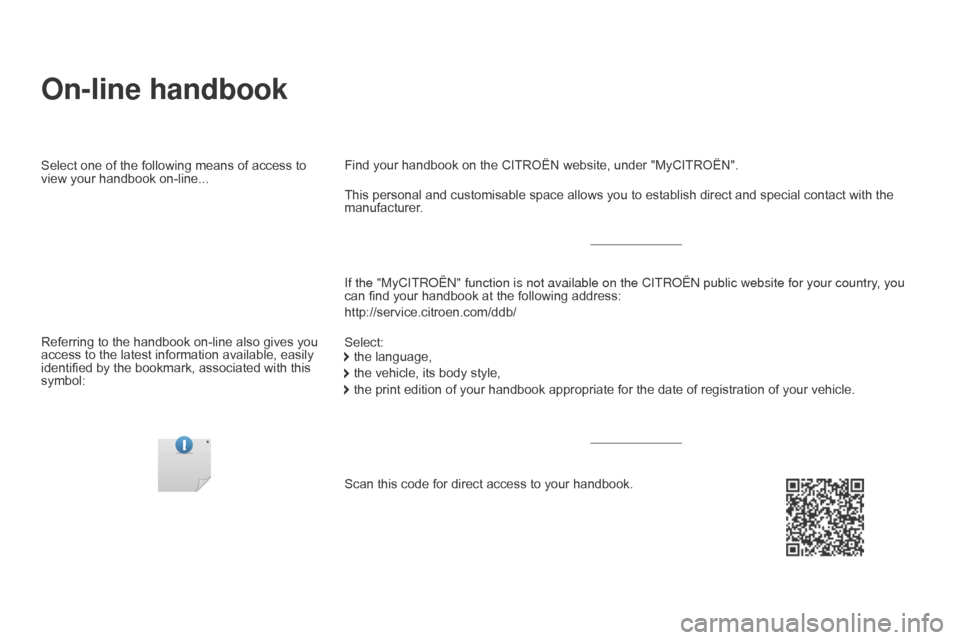 Citroen DS5 RHD 2015 1.G Owners Manual On-line handbook
If the "MyCITROËN" function is not available on the CITROËN public\
 website for your country, you 
can find your handbook at the following address:
http://service.citroen.com/ddb/ 