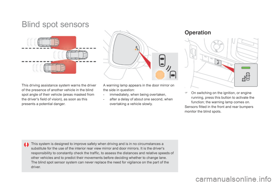 Citroen DS5 RHD 2015 1.G User Guide Blind spot sensors
This driving assistance system warns the driver
of the presence of another vehicle in the blind
spot angle of their vehicle (areas masked from
the drivers field of vision), as s Citroen DS5 RHD 2015 1.G User Guide Blind spot sensors
This driving assistance system warns the driver
of the presence of another vehicle in the blind
spot angle of their vehicle (areas masked from
the drivers field of vision), as s