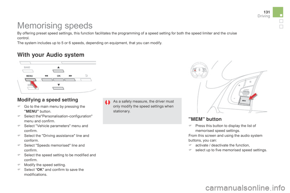 Citroen DS5 RHD 2015 1.G Owners Manual 131
Memorising speeds
Modifying a speed setting
F Go to the main menu by pressing the "MEn U" button.
F
 
Sel
 ect the"Personalisation-configuration" 
menu and confirm.
F
 
S
 elect " Vehicle paramete
