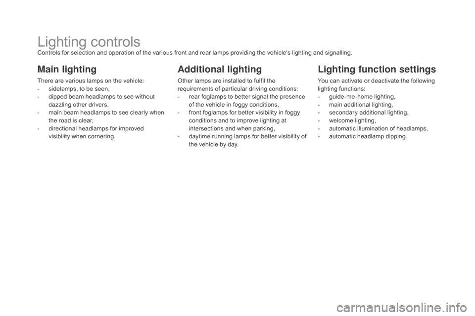 Citroen DS5 RHD 2015 1.G Owners Manual Lighting controlsControls for selection and operation of the various front and rear lamps providing the vehicles lighting and signalling.
Main lighting
There are various lamps on the vehicle:
- s ide