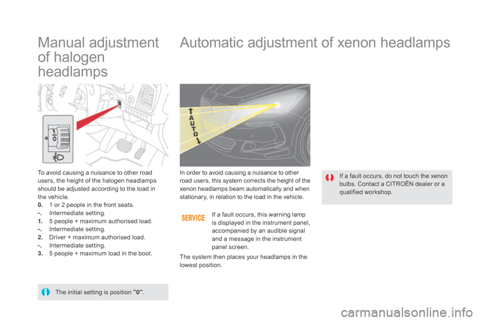 Citroen DS5 RHD 2015 1.G Owners Manual Manual adjustment 
of halogen 
headlampsAutomatic adjustment of xenon headlamps
To avoid causing a nuisance to other road 
users, the height of the halogen headlamps 
should be adjusted according to t