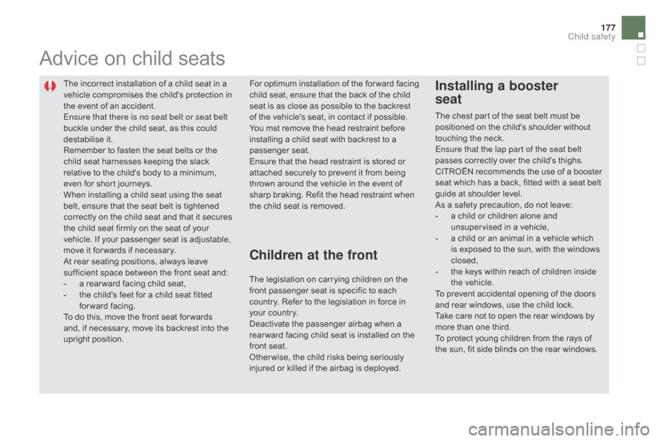 Citroen DS5 RHD 2015 1.G Owners Manual 177
The incorrect installation of a child seat in a
vehicle compromises the childs protection in
the event of an accident.
Ensure that there is no seat belt or seat belt
buckle under the child sea Citroen DS5 RHD 2015 1.G Owners Manual 177
The incorrect installation of a child seat in a
vehicle compromises the childs protection in
the event of an accident.
Ensure that there is no seat belt or seat belt
buckle under the child sea