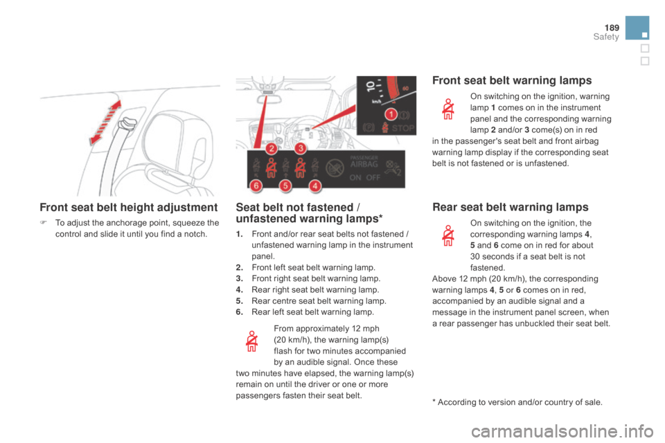 Citroen DS5 RHD 2015 1.G Owners Manual 189
Front seat belt height adjustment
F To adjust the anchorage point, squeeze the control and slide it until you find a notch.
From approximately 12 mph 
(20
  km/h), the warning lamp(s) 
flash for t