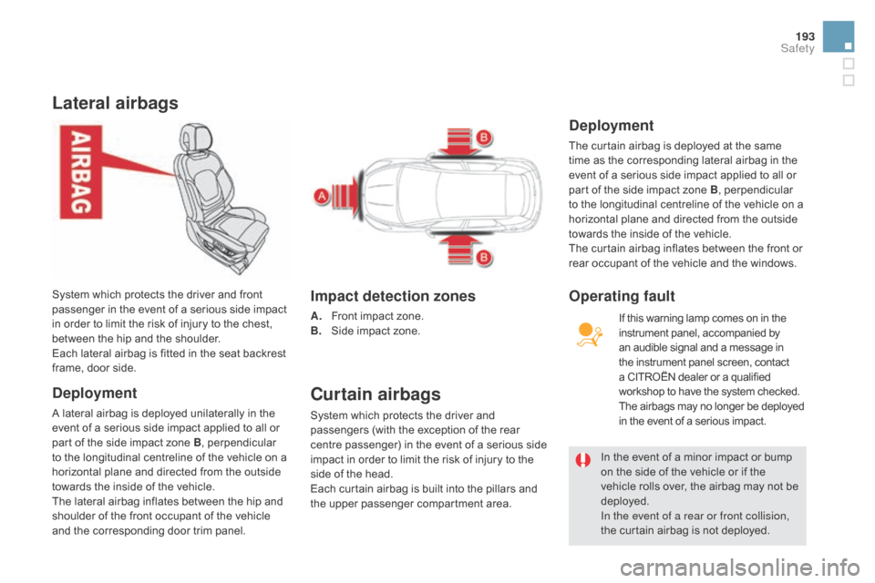Citroen DS5 RHD 2015 1.G Owners Manual 193
Lateral airbags
deployment
A lateral airbag is deployed unilaterally in the
event of a serious side impact applied to all or
part of the side impact zone B, perpendicular
to the longitudinal ce Citroen DS5 RHD 2015 1.G Owners Manual 193
Lateral airbags
deployment
A lateral airbag is deployed unilaterally in the
event of a serious side impact applied to all or
part of the side impact zone B, perpendicular
to the longitudinal ce