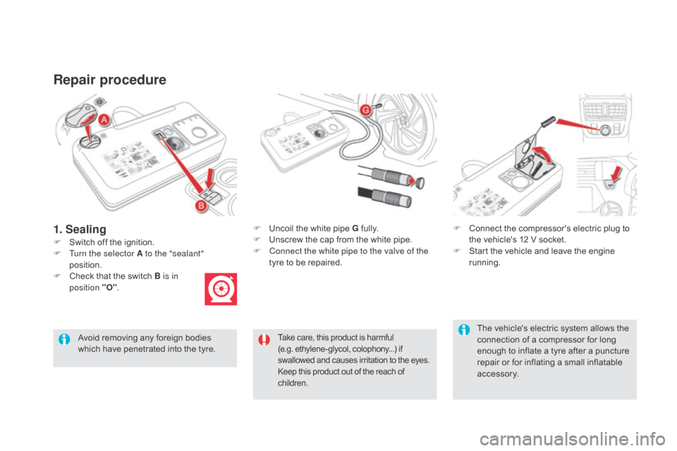 Citroen DS5 RHD 2015 1.G Owners Manual Repair procedure
F Switch off the ignition.F
U
ncoil the white pipe g fully.
F U nscrew the cap from the white pipe.
F C onnect the white pipe to the valve of the
tyre to be repaired. F
C
o Citroen DS5 RHD 2015 1.G Owners Manual Repair procedure
F Switch off the ignition.F
U
ncoil the white pipe g fully.
F U nscrew the cap from the white pipe.
F C onnect the white pipe to the valve of the
tyre to be repaired. F
C
o