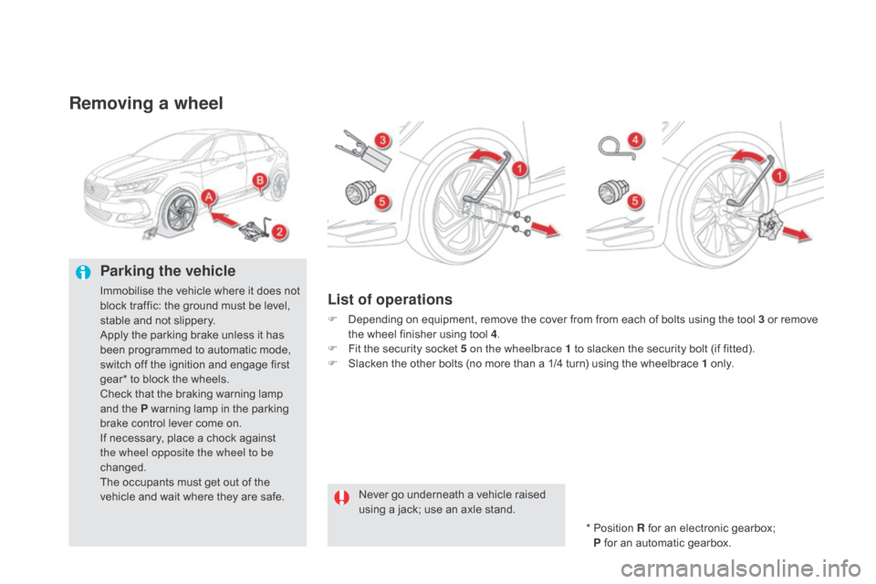 Citroen DS5 RHD 2015 1.G Owners Manual Removing a wheel
Parking the vehicle
Immobilise the vehicle where it does not
block traffic: the ground must be level,
stable and not slippery.
Apply the parking brake unless it has
been programmed Citroen DS5 RHD 2015 1.G Owners Manual Removing a wheel
Parking the vehicle
Immobilise the vehicle where it does not
block traffic: the ground must be level,
stable and not slippery.
Apply the parking brake unless it has
been programmed