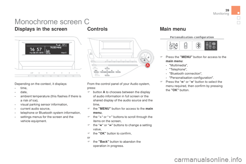 Citroen DS5 RHD 2015 1.G Owners Manual 39
Monochrome screen C
Depending on the context, it displays:
- t ime,
-
 d

ate,
-
 
a
 mbient temperature (this flashes if there is 
a risk of ice),
-
 
v
 isual parking sensor information,
-
 
c
 u