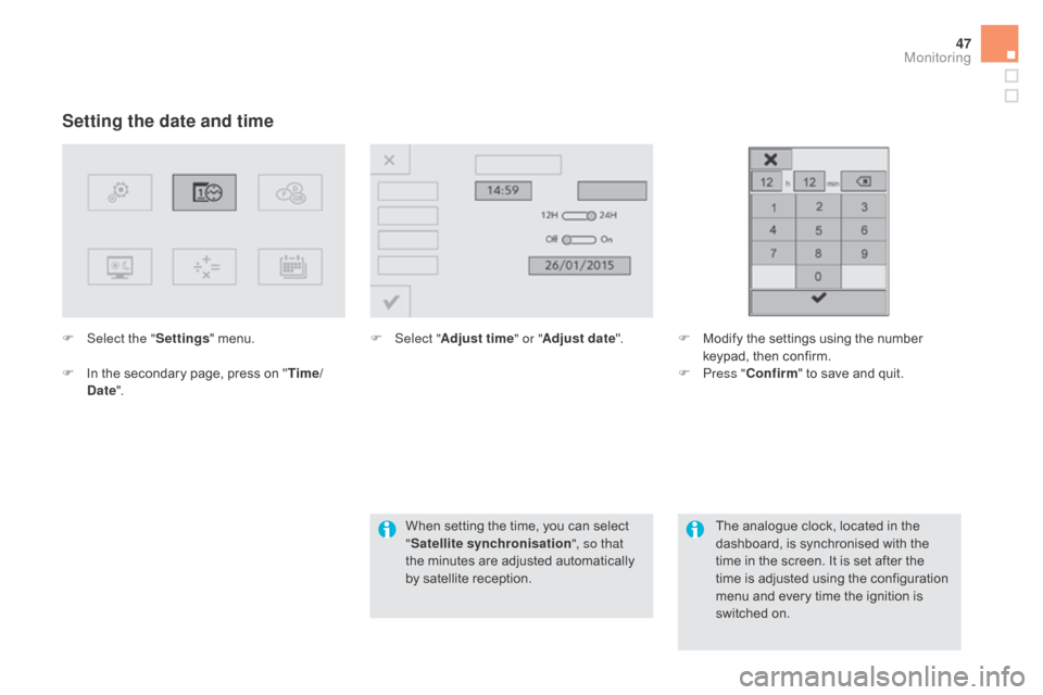 Citroen DS5 RHD 2015 1.G Service Manual 47
Setting the date and time
F Select the "Settings" menu.
F
I
n the secondary page, press on " Time/
d
ate". F
Sel ect "Adjust time " or "Adjust date". F M odify the settings using the number
Citroen DS5 RHD 2015 1.G Service Manual 47
Setting the date and time
F Select the "Settings" menu.
F
I
n the secondary page, press on " Time/
d
ate". F
Sel ect "Adjust time " or "Adjust date". F M odify the settings using the number